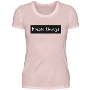 Hunnert Frauen "break things" T-Shirt - Damen Premiumshirt-5949